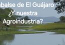 El embalse de El Guájaro ◇ Y nuestra Agroindustria